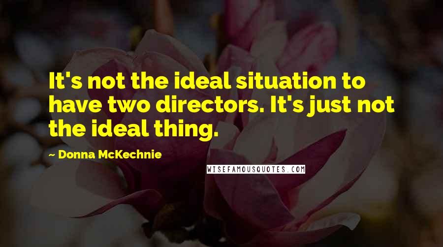 Donna McKechnie Quotes: It's not the ideal situation to have two directors. It's just not the ideal thing.