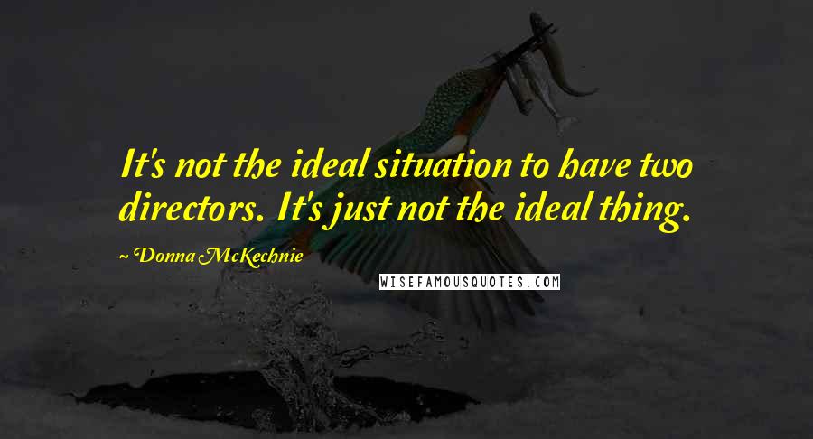 Donna McKechnie Quotes: It's not the ideal situation to have two directors. It's just not the ideal thing.