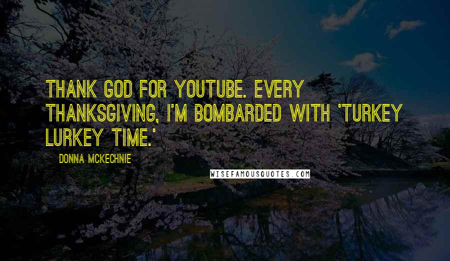 Donna McKechnie Quotes: Thank God for YouTube. Every Thanksgiving, I'm bombarded with 'Turkey Lurkey Time.'