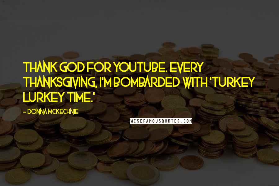 Donna McKechnie Quotes: Thank God for YouTube. Every Thanksgiving, I'm bombarded with 'Turkey Lurkey Time.'