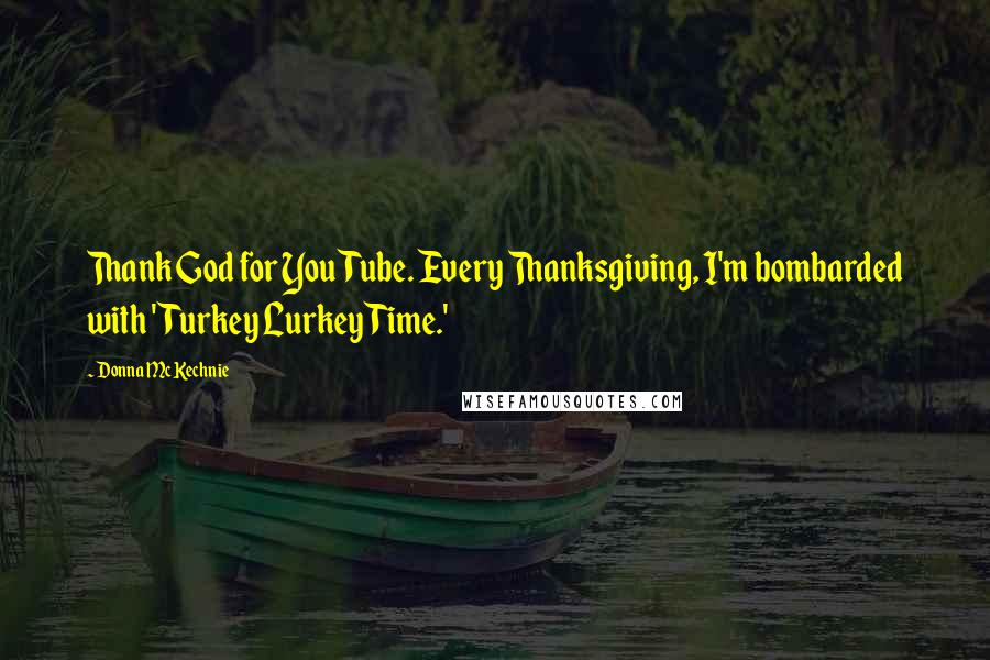 Donna McKechnie Quotes: Thank God for YouTube. Every Thanksgiving, I'm bombarded with 'Turkey Lurkey Time.'