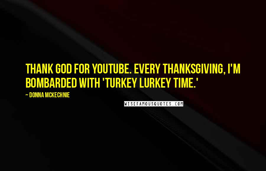 Donna McKechnie Quotes: Thank God for YouTube. Every Thanksgiving, I'm bombarded with 'Turkey Lurkey Time.'