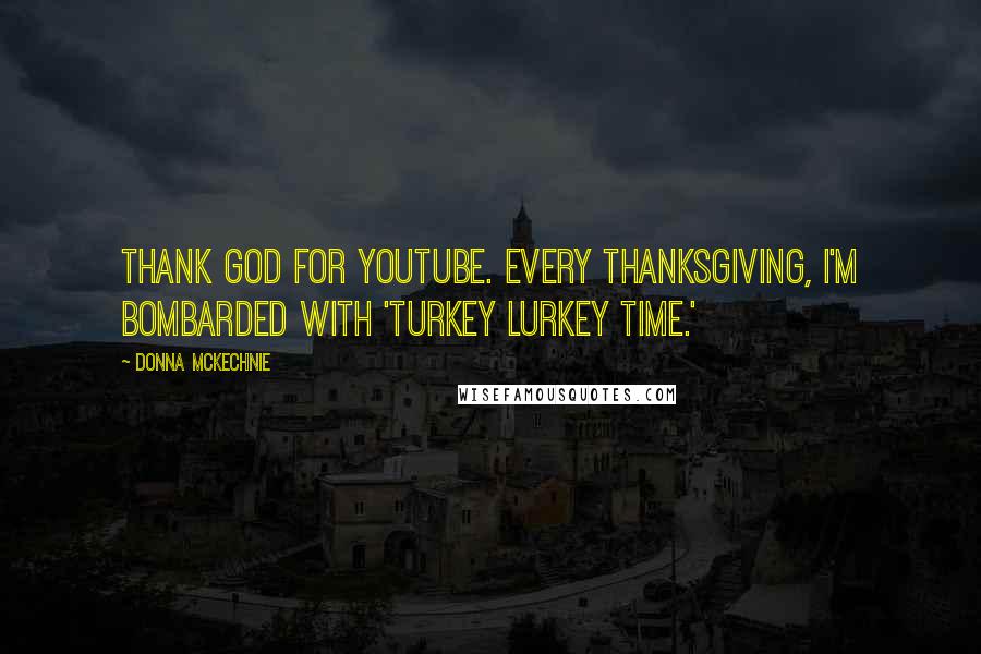 Donna McKechnie Quotes: Thank God for YouTube. Every Thanksgiving, I'm bombarded with 'Turkey Lurkey Time.'