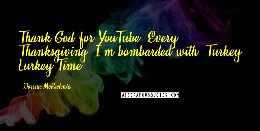 Donna McKechnie Quotes: Thank God for YouTube. Every Thanksgiving, I'm bombarded with 'Turkey Lurkey Time.'