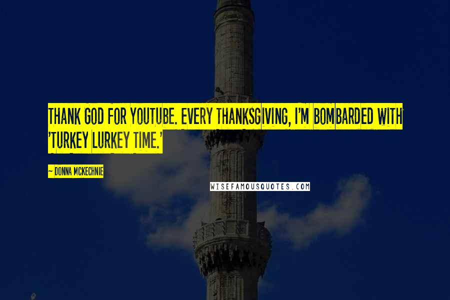 Donna McKechnie Quotes: Thank God for YouTube. Every Thanksgiving, I'm bombarded with 'Turkey Lurkey Time.'