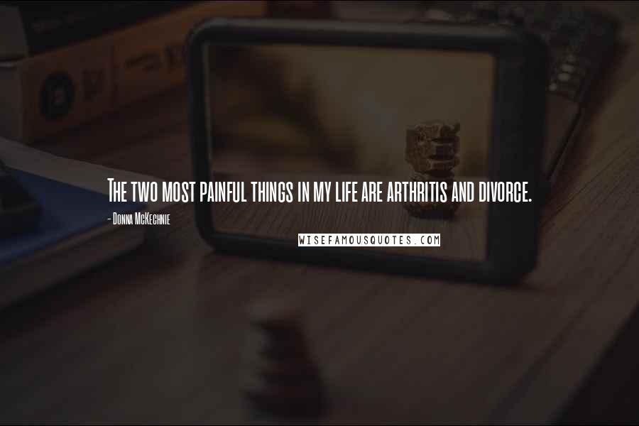 Donna McKechnie Quotes: The two most painful things in my life are arthritis and divorce.
