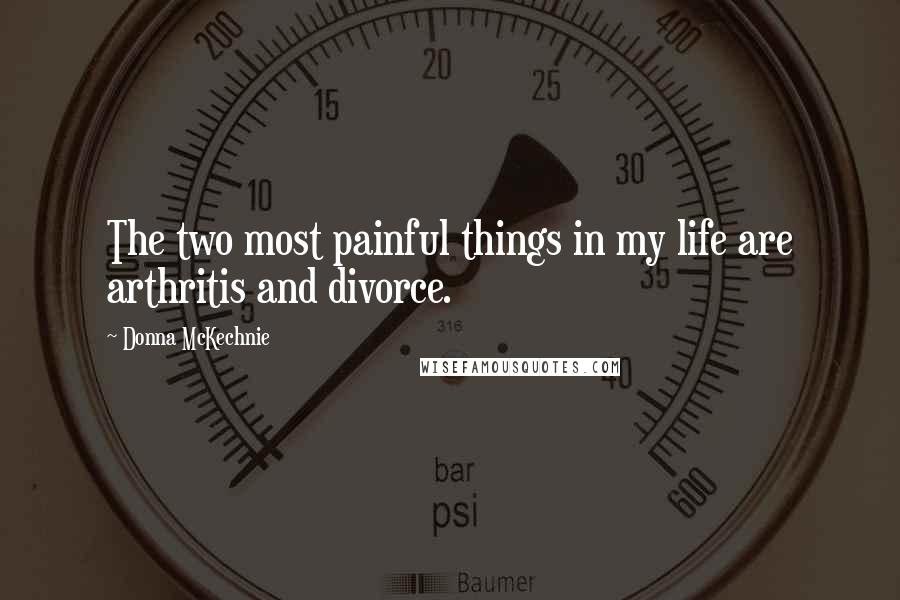 Donna McKechnie Quotes: The two most painful things in my life are arthritis and divorce.