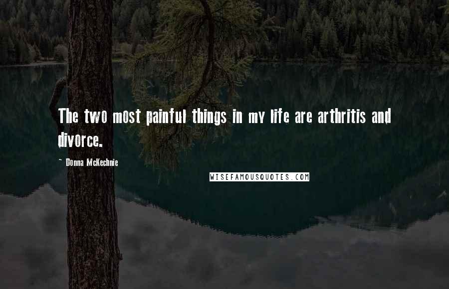 Donna McKechnie Quotes: The two most painful things in my life are arthritis and divorce.