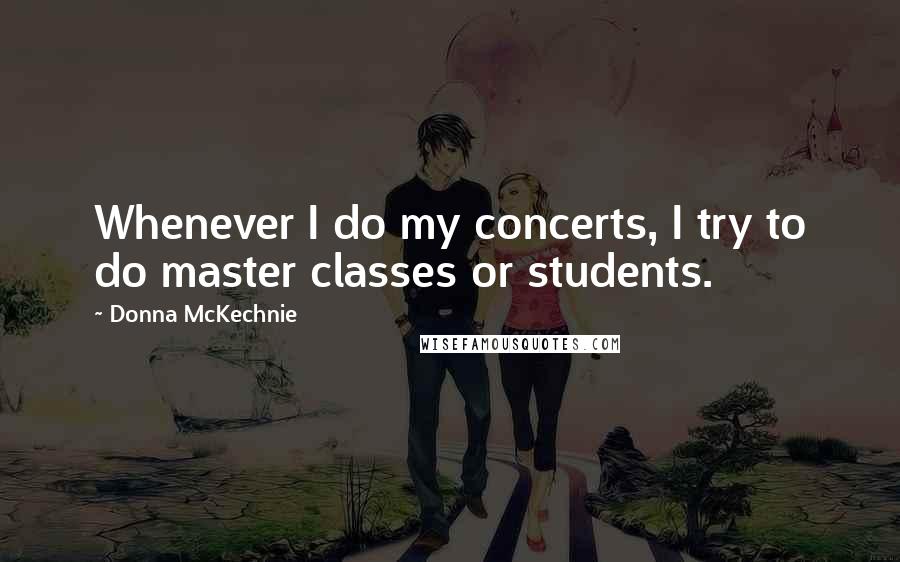 Donna McKechnie Quotes: Whenever I do my concerts, I try to do master classes or students.