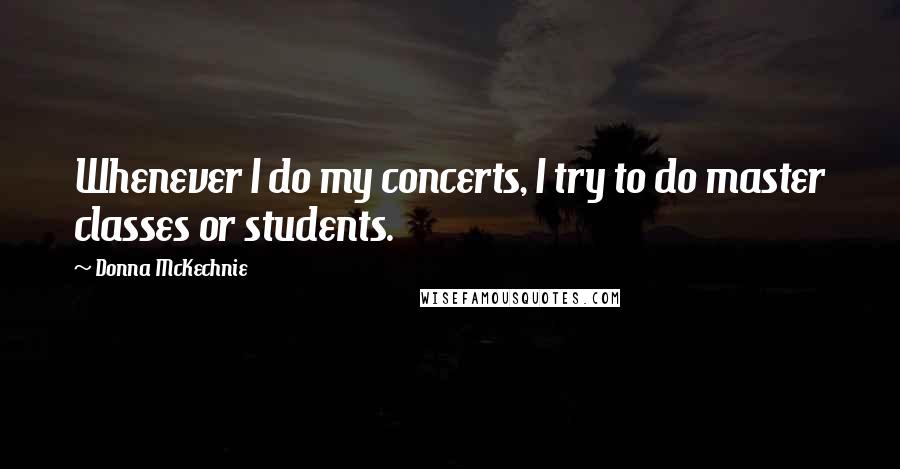Donna McKechnie Quotes: Whenever I do my concerts, I try to do master classes or students.