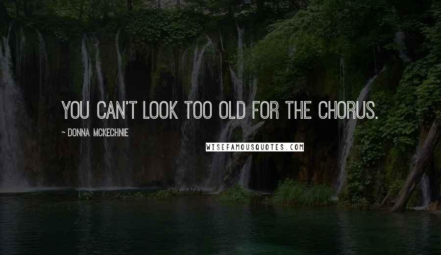 Donna McKechnie Quotes: You can't look too old for the chorus.