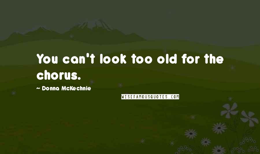 Donna McKechnie Quotes: You can't look too old for the chorus.