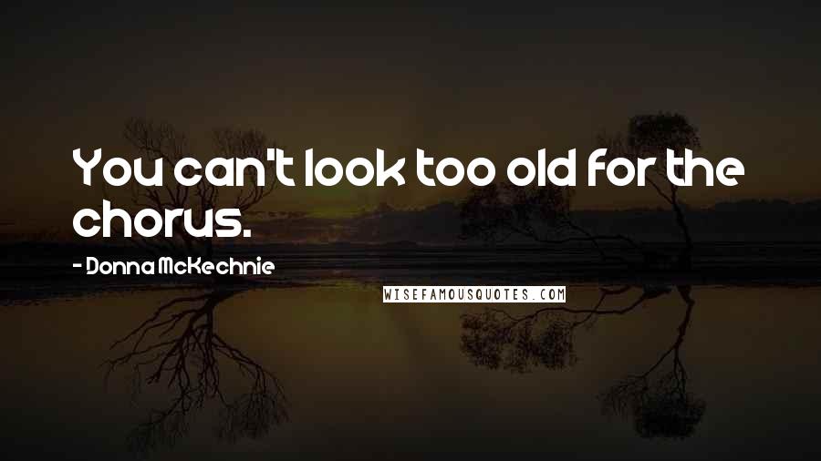 Donna McKechnie Quotes: You can't look too old for the chorus.