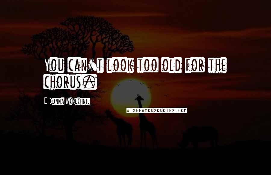 Donna McKechnie Quotes: You can't look too old for the chorus.