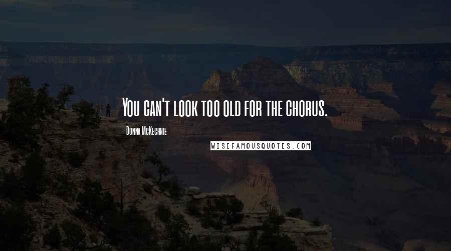 Donna McKechnie Quotes: You can't look too old for the chorus.