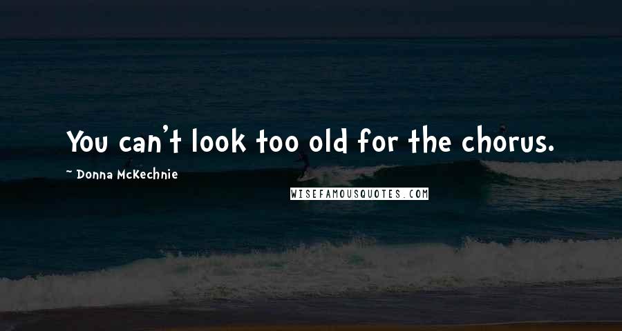 Donna McKechnie Quotes: You can't look too old for the chorus.