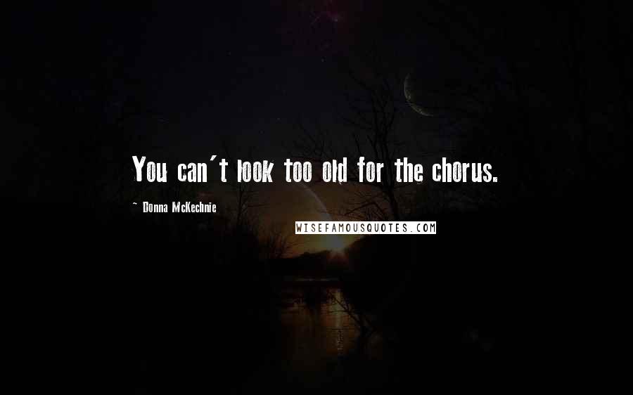 Donna McKechnie Quotes: You can't look too old for the chorus.