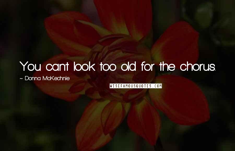 Donna McKechnie Quotes: You can't look too old for the chorus.