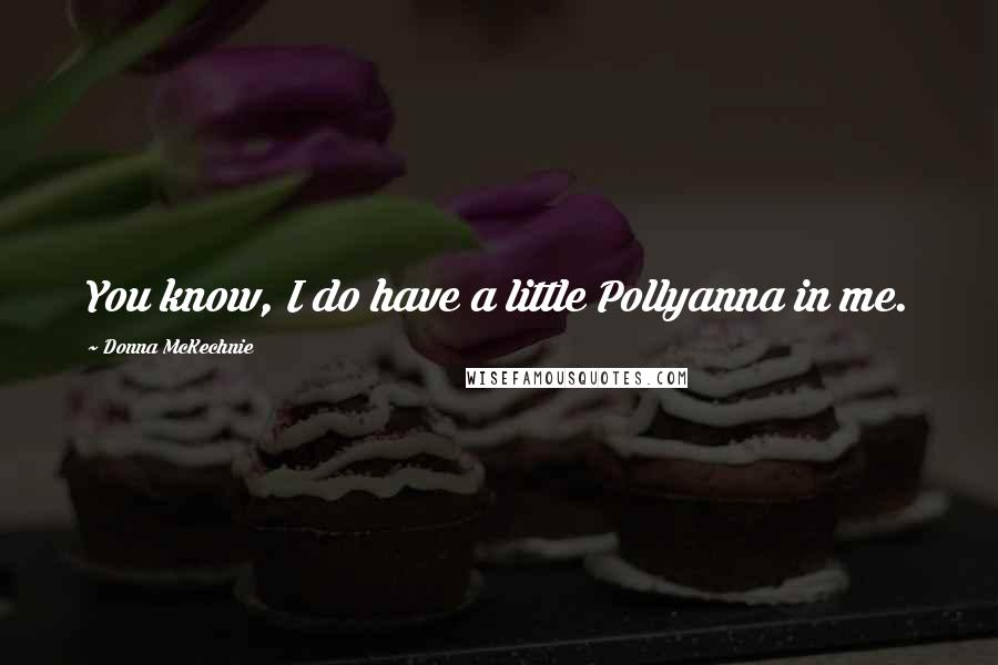 Donna McKechnie Quotes: You know, I do have a little Pollyanna in me.