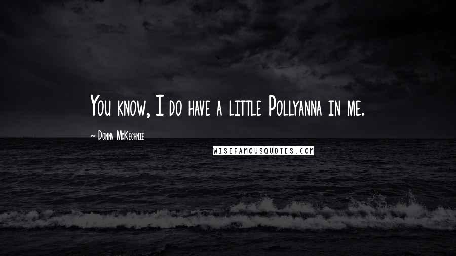 Donna McKechnie Quotes: You know, I do have a little Pollyanna in me.