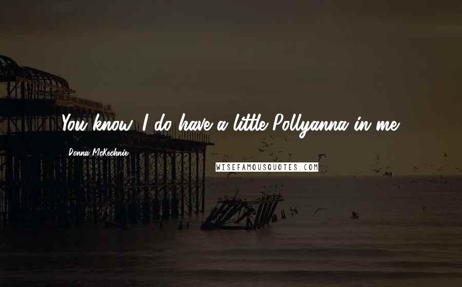 Donna McKechnie Quotes: You know, I do have a little Pollyanna in me.