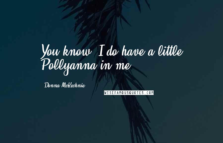 Donna McKechnie Quotes: You know, I do have a little Pollyanna in me.