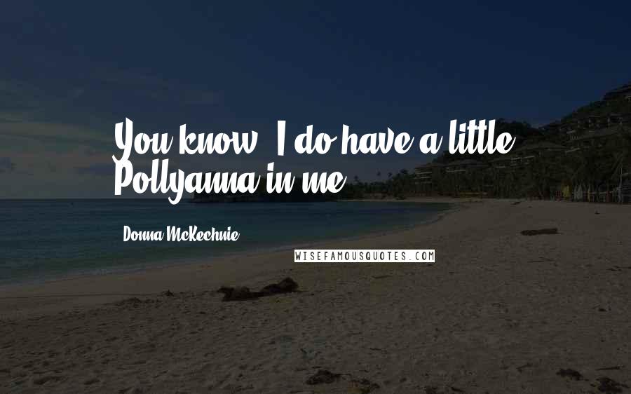 Donna McKechnie Quotes: You know, I do have a little Pollyanna in me.