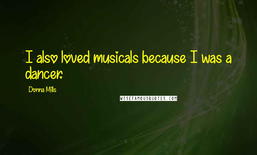 Donna Mills Quotes: I also loved musicals because I was a dancer.