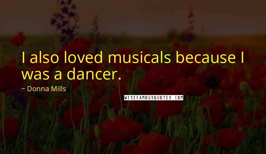 Donna Mills Quotes: I also loved musicals because I was a dancer.