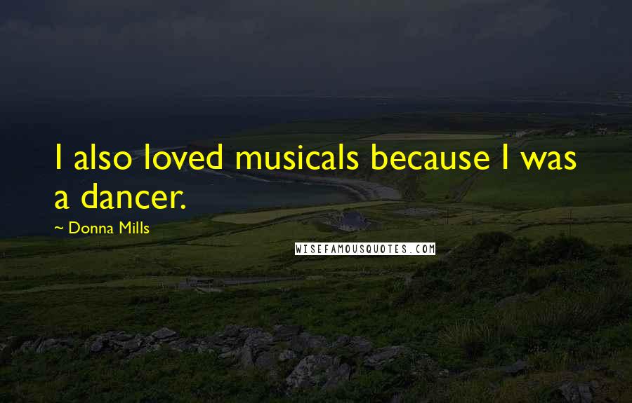 Donna Mills Quotes: I also loved musicals because I was a dancer.