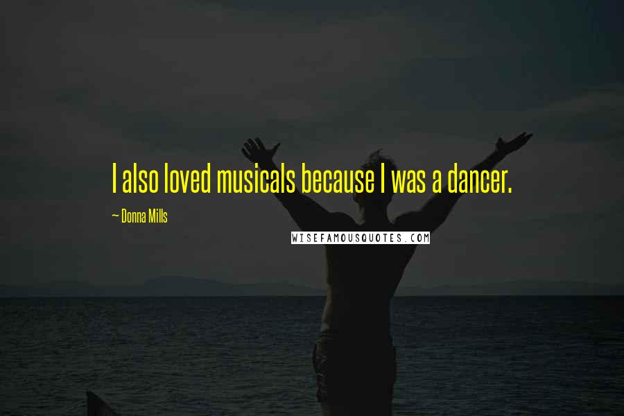 Donna Mills Quotes: I also loved musicals because I was a dancer.