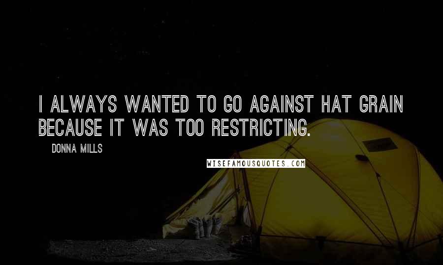 Donna Mills Quotes: I always wanted to go against hat grain because it was too restricting.