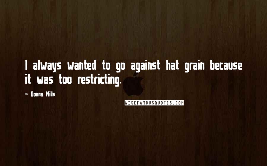 Donna Mills Quotes: I always wanted to go against hat grain because it was too restricting.