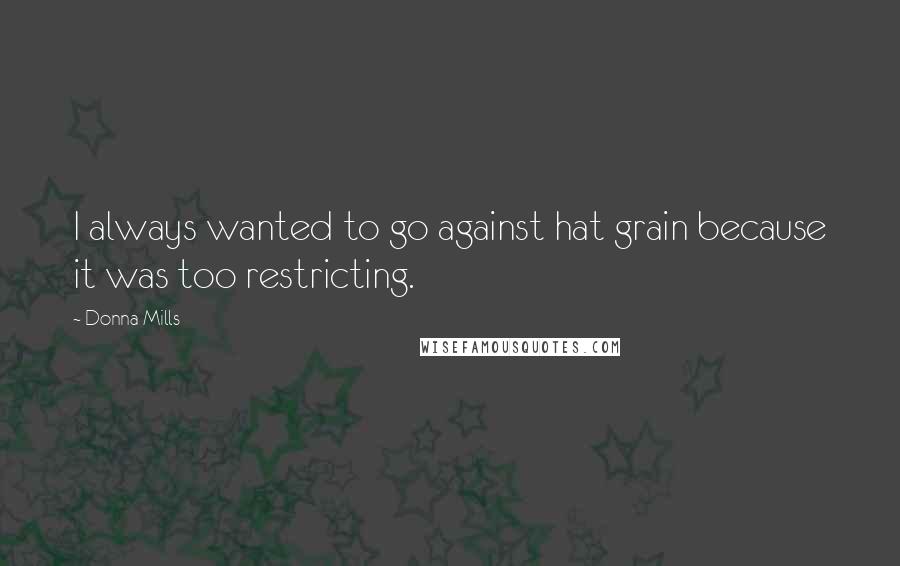 Donna Mills Quotes: I always wanted to go against hat grain because it was too restricting.