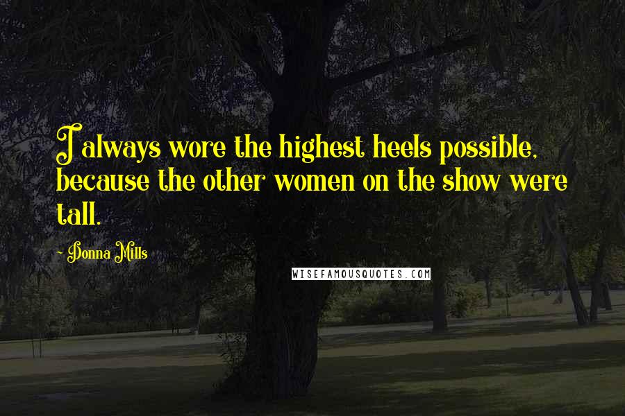 Donna Mills Quotes: I always wore the highest heels possible, because the other women on the show were tall.