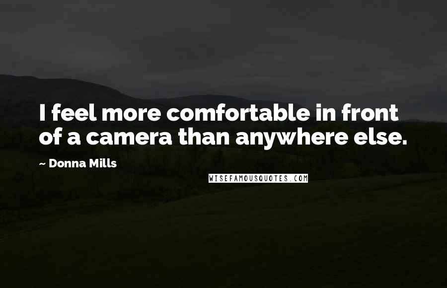 Donna Mills Quotes: I feel more comfortable in front of a camera than anywhere else.