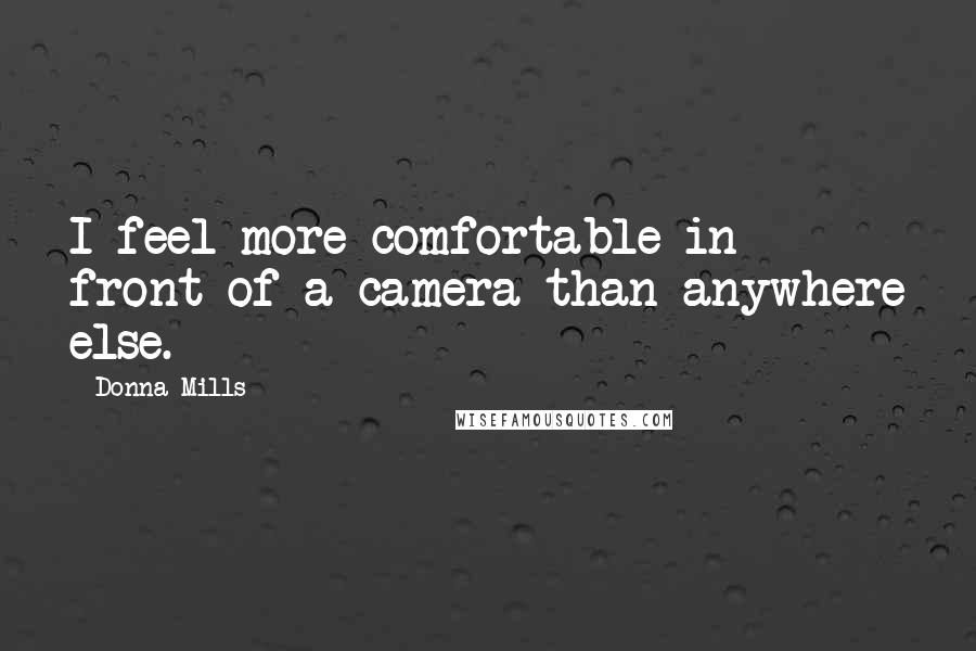 Donna Mills Quotes: I feel more comfortable in front of a camera than anywhere else.