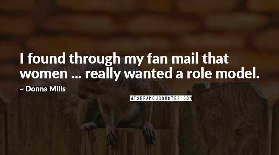 Donna Mills Quotes: I found through my fan mail that women ... really wanted a role model.