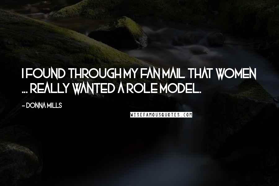 Donna Mills Quotes: I found through my fan mail that women ... really wanted a role model.