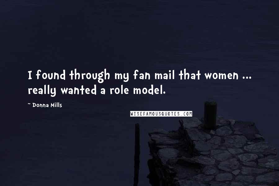 Donna Mills Quotes: I found through my fan mail that women ... really wanted a role model.