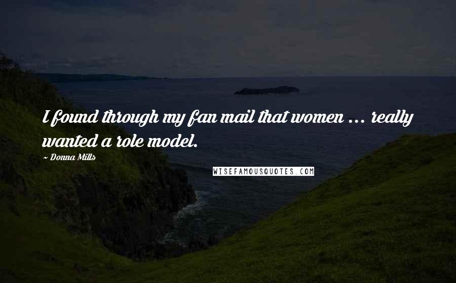 Donna Mills Quotes: I found through my fan mail that women ... really wanted a role model.