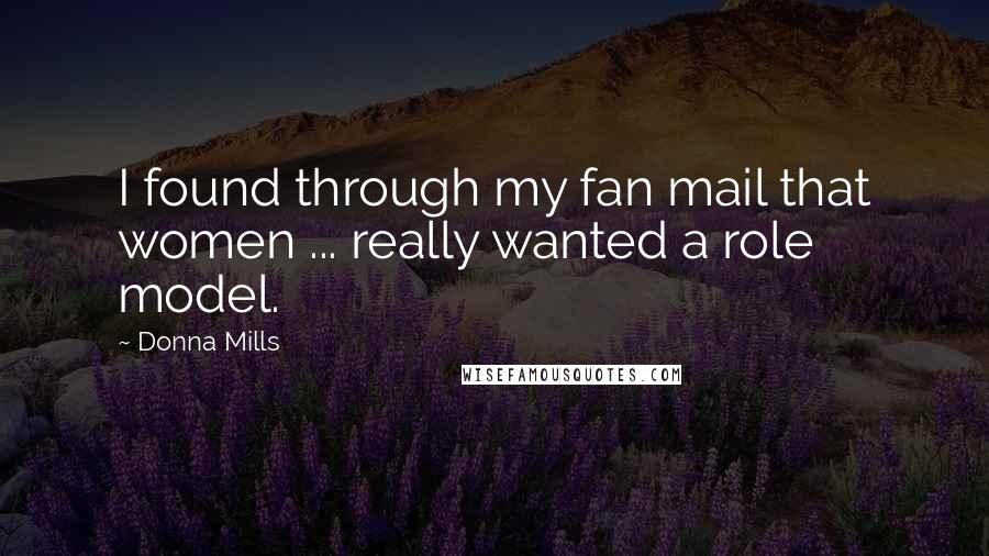 Donna Mills Quotes: I found through my fan mail that women ... really wanted a role model.
