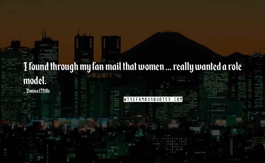 Donna Mills Quotes: I found through my fan mail that women ... really wanted a role model.
