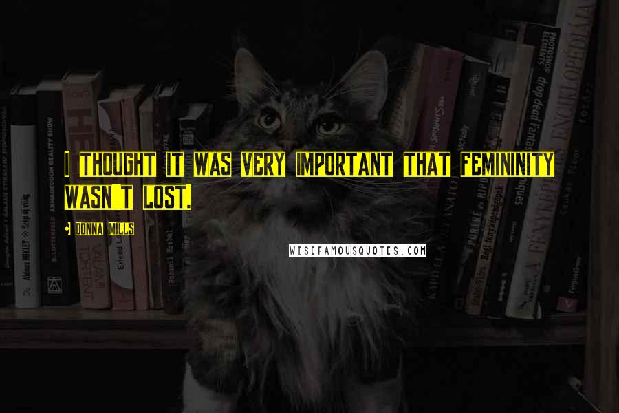 Donna Mills Quotes: I thought it was very important that femininity wasn't lost.