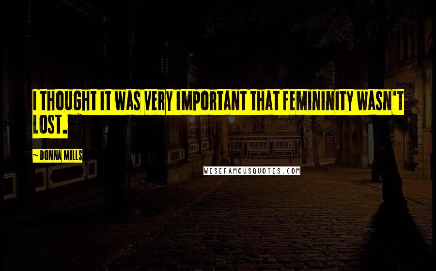 Donna Mills Quotes: I thought it was very important that femininity wasn't lost.