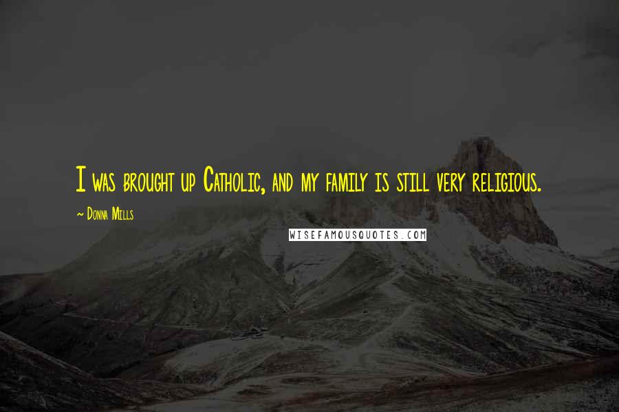 Donna Mills Quotes: I was brought up Catholic, and my family is still very religious.