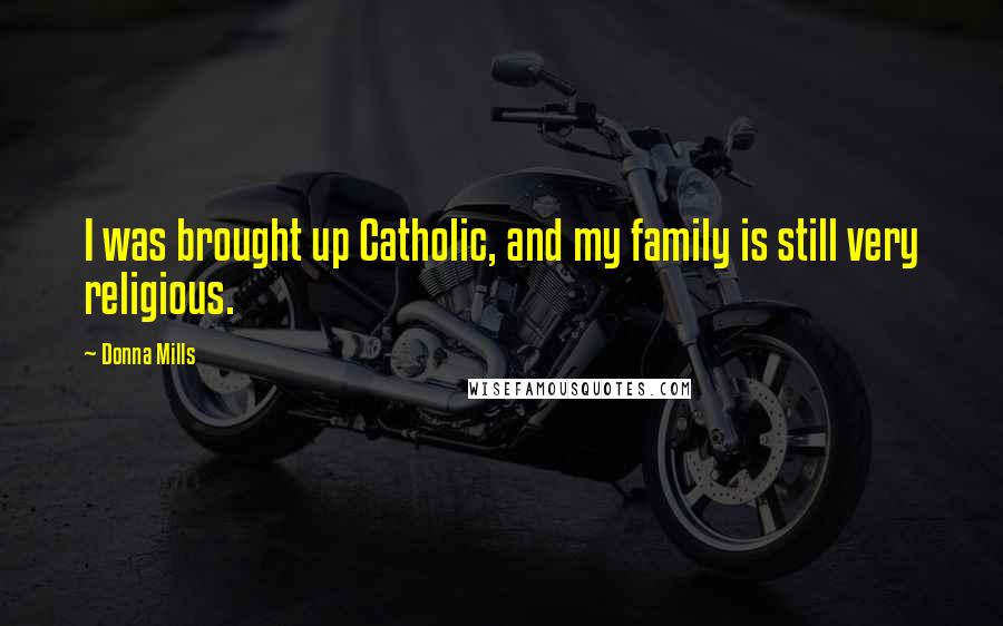 Donna Mills Quotes: I was brought up Catholic, and my family is still very religious.