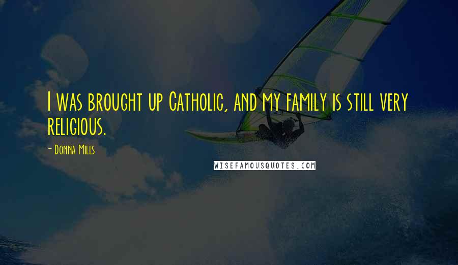 Donna Mills Quotes: I was brought up Catholic, and my family is still very religious.