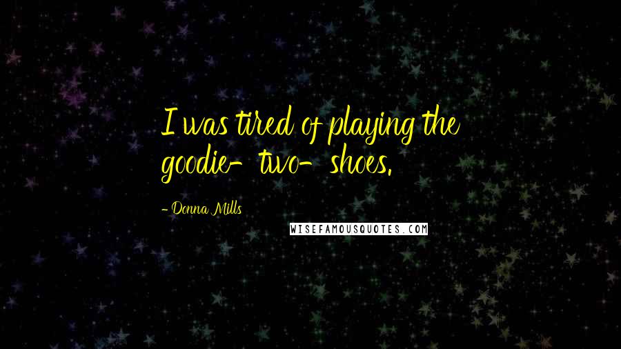 Donna Mills Quotes: I was tired of playing the goodie-two-shoes.
