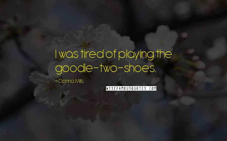 Donna Mills Quotes: I was tired of playing the goodie-two-shoes.